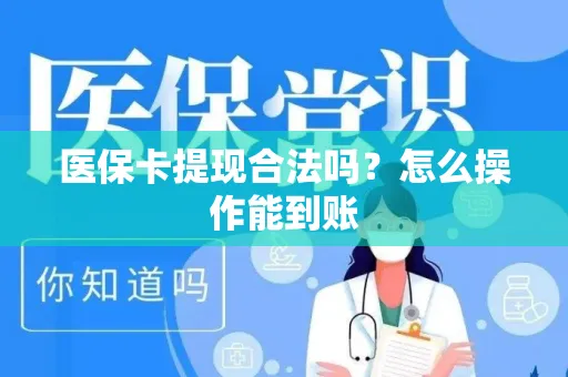 医保卡提现合法吗？怎么操作能到账